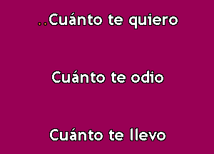 ..Cuanto te quiero

Cuanto te odio

Cuanto te llevo