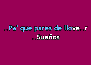 ..Pa' que pares de llove..r

HSue os