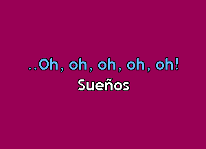 HOh,oh,oh,oh,oh!

Sue os