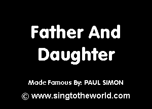 Former And

Daugh'imlr

Made Famous Byz PAUL SIMON

(Q www.singtotheworld.com