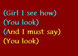 (Girl I see how)
(You look)

(And I must say)
(You look)