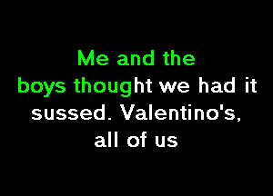 Me and the
boys thought we had it

sussed. Valentino's,
all of us