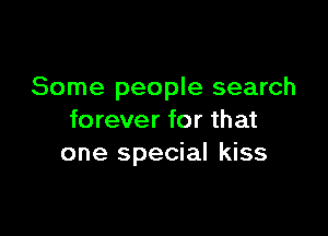 Some people search

forever for that
one special kiss