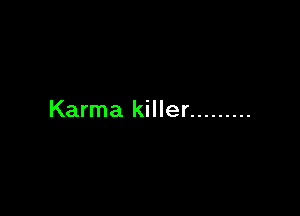 Karma killer .........