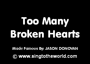 Tm Many

Bmlken Heurfrs

Made Famous Byz JASON DONOVAN

(z) www.singtotheworld.com