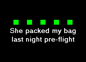 DDDDD

She packed my bag
last night pre-flight