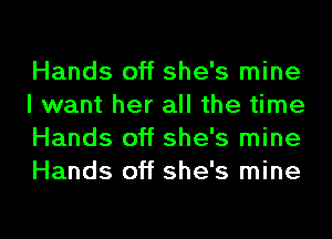 Hands off she's mine
I want her all the time
Hands off she's mine
Hands off she's mine

g