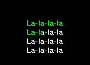 La-la-la-la

La-Ia-Ia-Ia
La-la-la-la
La-la-la-Ia