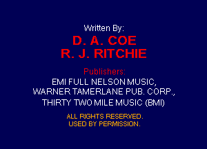 Written By

EMI FULL NELSON MUSIC,
WARNERTAMERLANE PUB CORR,

THIRTY TWO MILE MUSIC (BMI)

ALL RIGHTS RESERVED
USED BY PENAISSION