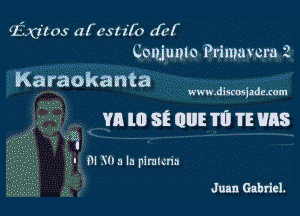 (ijzms (If 03! 212) dhf
Coujunlo Primuvcru 2

Karaokanta

www.discmizdezcm

m m SE QUE m TE Has

l

I m X0 a la pimwna

Juan Gabriel.