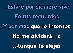 ..Estar6'3 por siempre vivo
En tus recuerdos

Y por mas que lo intentes
No me olvidara...s

..Aunque te alejes