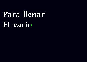 Para llenar
El vacio