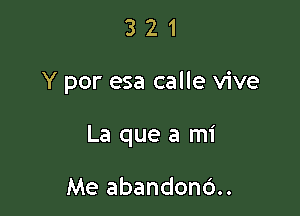 321

Y por esa calle vive

La que a mi

Me abandonc')..