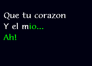 Que tu corazon
Y 81 mio...

Ah!