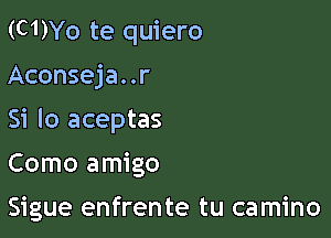 (C1)Yo te quiero

Aconseja..r
Si lo aceptas
Como amigo

Sigue enfrente tu camino