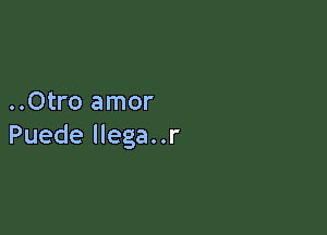 ..0tro amor

Puede llega..r