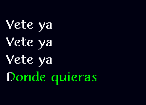 Vete ya
Vete ya

Vete ya
Donde quieras
