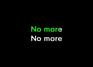 No more
No more