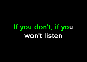 If you don't, if you

won't listen