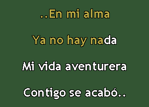 ..En mi alma

Ya no hay nada

Mi Vida aventurera

Contigo se acabc')..