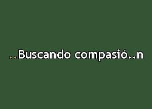 ..Buscando compasio..n