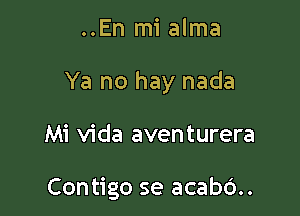 ..En mi alma

Ya no hay nada

Mi Vida aventurera

Contigo se acabc')..