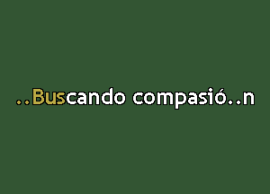 ..Buscando compasio..n