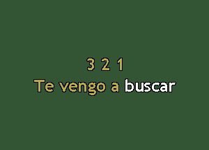 321

Te vengo a buscar