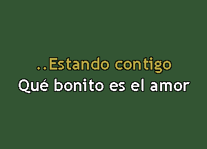 ..Estando contigo

Quei bonito es el amor