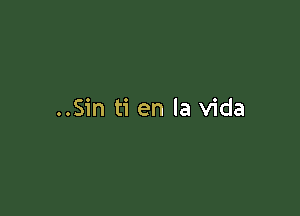 ..Sin ti en la Vida