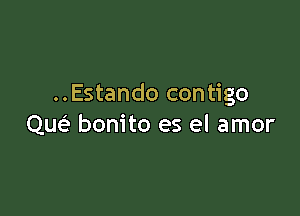 ..Estando contigo

Quei bonito es el amor