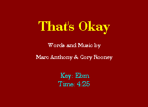 That's Okay

Worda and Muuc by
Mam Anthony 6k Cory Rooney

Keyi Ebm
Time- 4-25