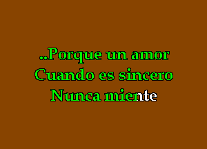 ..Porque un amor

C uando es sincere
Ntmca miente