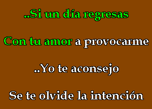 ..Si 1111 did regresas
C 0n tu amor a provocaxme
..Y0 te aconsejo

Se te olvide la intencifm