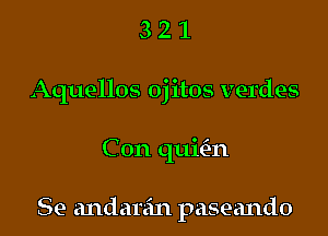 321

Aquellos ojitos verdes

C on quitian

Se andarzin paseando