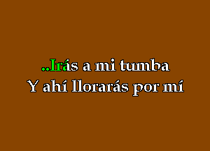 1123.5 a 111i tLunba

Y ahi llorareis por mi