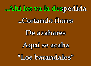 ..Ahi les va la despedida
Cortando flores
De azahares
Aqui se acaba

L05 barandales