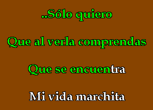 8610 quiero
Que a1 verla comprendas
Que se encuentra

Mi Vida marchita