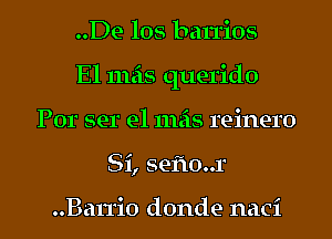 ..De los barrios
El mas querido
Por ser 91111-515 reinero
Si, seflo..r

Barrio donde naci