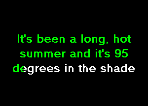 It's been a long, hot

summer and it's 95
degrees in the shade