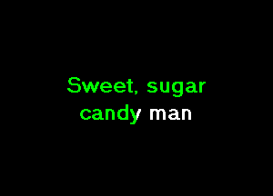Sweet, sugar

candy man