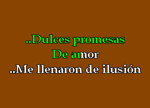 ..Dulces promesas

De amor
..Me llenaron de ilusidn