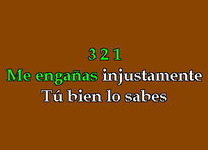 321

Me engafms injustamente
T151 bien lo sabes