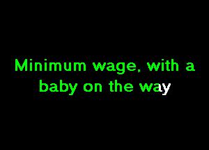 Minimum wage, with a

baby on the way