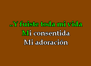 ..Y fuiste toda 111i Vida

Mi consentida
Mi adoracidn