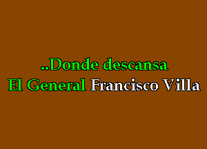 ..Donde descansa

El General Francisco Villa