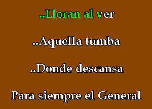 ..Lloran a1 ver
..Aquella tlunba
..D0nde descansa

Para siempre el General