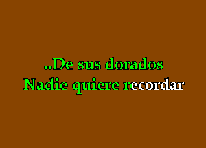 ..De sus dorados

Nadie quiere recordar