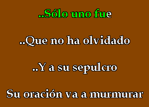 .8610 11110 fue-
..Que 110 11a 01v idado
..Y a 311 sepulcro

S11 0111C1611 V'd k1 1111111111111'c111