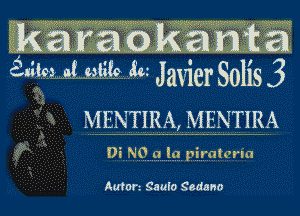 karao kan'ta
34w 4W 3w Javier Solis 3

MENTIM, MENTIRA
Di V3 u '0 piralcrla

Anton Saulo Sedano
